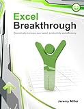 Excel Breakthrough: Dramatically Increase Your Speed, Productivity And Efficiency by Jeremy Miller