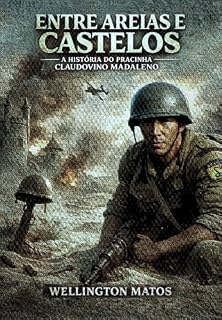 Livro Entre Areias e Castelos: A História do Pracinha Claudovino Madaleno
