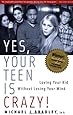 Yes, Your Teen is Crazy!: Loving Your Kid Without Losing Your Mind