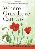 Where Only Love Can Go: 30 Days With a Great Spiritual Teacher by The Cloud of Unknowing, John Kirvan