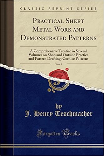 Practical Sheet Metal Work and Demonstrated Patterns, Vol. 5: A Comprehensive Treatise in Several Volumes on Shop and Outside Practice and Pattern Drafting Cornice Patterns (Classic Reprint)