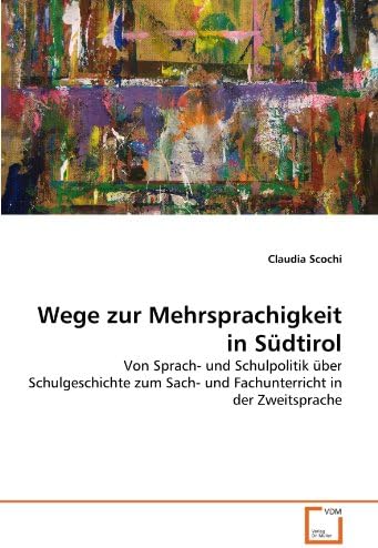 Wege zur Mehrsprachigkeit in Südtirol: Von Sprach- und Schulpolitik über Schulgeschichte zum Sach- und Fachunterricht in der Zweitsprache (German Edition)