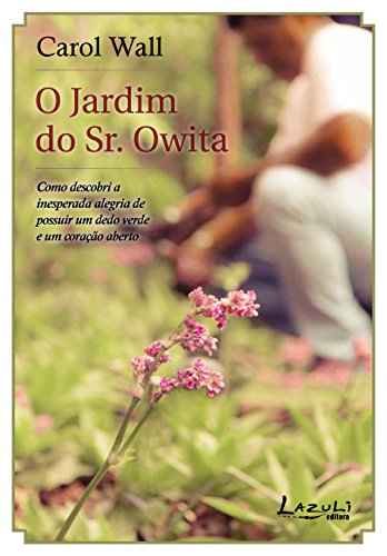 Livro O jardim do Sr. Owita Como descobri a inesperada alegria de possuir um dedo verde e um coração aberto
