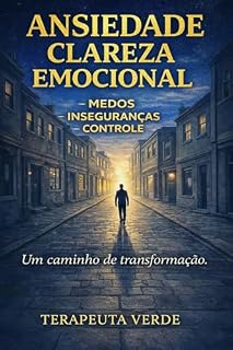 Livro ANSIEDADE e CLAREZA EMOCIONAL: MEDOS - INSEGURANÇAS e CONTROLE