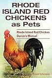 Rhode Island Red Chickens as Pets. Rhode Island Red Chicken Owner's Manual by 