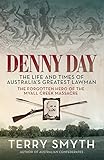 Denny Day: The Life and Times of Australia's Greatest Lawman - the Forgotten Hero of the Myall Creek by Terry Smyth