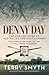 Denny Day: The Life and Times of Australia's Greatest Lawman - the Forgotten Hero of the Myall Creek by Terry Smyth