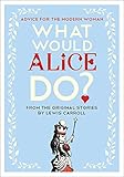 What Would Alice Do?: Advice for the Modern Woman by Lewis Carroll, Lauren Laverne