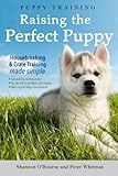 Puppy Training: Raising the Perfect Puppy (A Guide to Housebreaking, Crate Training & Basic Dog Obed Puppy Training: Raising the Perfect Puppy (A Guide to Housebreaking, Crate Training & Basic Dog Obed