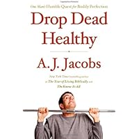 Drop Dead Healthy: One Man's Humble Quest for Bodily Perfection