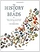 The History of Beads: From 100,000 B.C. to the Present, Revised and Expanded Edition by Lois Sherr Dubin