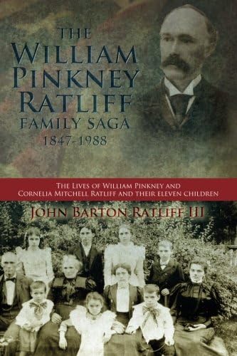 The William Pinkney Ratliff Family Saga 1847-1988: The Lives of William Pinkney and Cornelia Mitchell Ratliff and their eleven children