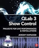QLab 3 Show Control: Projects for Live Performances & Installations by Jeromy Hopgood
