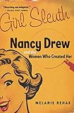 Girl Sleuth: Nancy Drew And The Women Who Created Her by Melanie Rehak