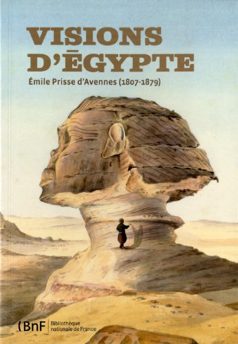 Visions D¿egypte Emile Prisse Davenn by Bibliothèque Nationale France, Collectif