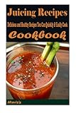 Juicing Recipes : Delicious and Healthy Recipes You Can Quickly & Easily Cook by Heviz's