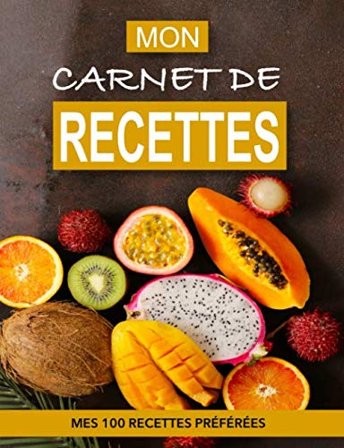 MON CARNET DE RECETTES: MES 100 RECETTES DE CUISINE PRÉFÉRÉES (French Edition) by An.Na.Ka Editions