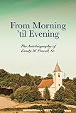 From Morning 'til Evening: The Autobiography of Grady W. Powell, Sr. by 