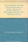 Pennsylvania German Church Records: Of Births, Baptisms, Marriages, Burials, Etc. Volume II (Only).