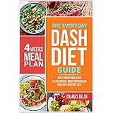 The Everyday DASH Diet Guide: The 4 Weeks Meal Plan to Lose Weight, Boost Metabolism, and Live a Healthy Life