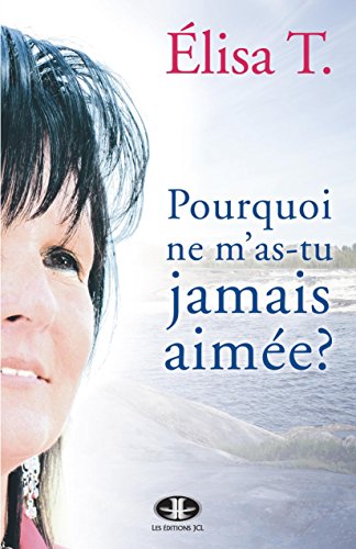 Pourquoi ne m'as-tu jamais aimée? (French Edition) by Élisa T.