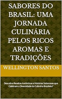 Livro Sabores do Brasil: Uma Jornada Culinária Pelos Ricos Aromas e Tradições: Descubra Receitas Autênticas e Histórias Saborosas que Celebram a Diversidade da Culinária Brasileira"