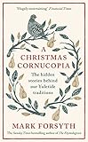 A Christmas Cornucopia: The Hidden Stories Behind Our Yuletide Traditions by 