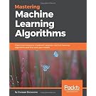 Mastering Machine Learning Algorithms: Expert techniques to implement popular machine learning algorithms and fine-tune your models