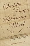 Saddle Bag and Spinning Wheel: Being the Civil War Letters of George W. Peddy, M.D., Surgeon, 56th G by 