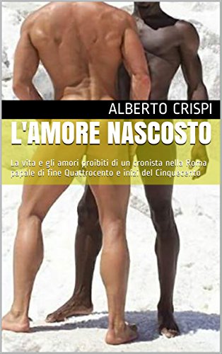 L'amore nascosto: La vita e gli amori proibiti di un cronista nella Roma papale di fine Quattrocento e inizi del Cinquecento (Racconti storici Vol. 41) (Italian Edition)