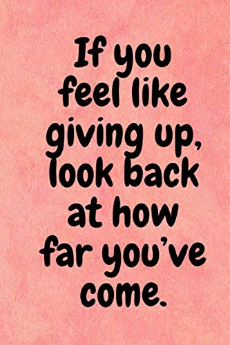 If you feel like giving up, look back at how far you’ve come.: Lined notebook , 120 pages, (6 x 9) inches in size, journal