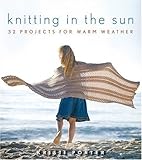 Knitting In the Sun: 32 Projects for Warm Weather by 