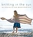 Knitting In the Sun: 32 Projects for Warm Weather by 