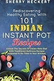 Rediscovering Healthy Eating With 101 Indian Instant Pot Recipes: Unlock The Secrets Of Indian Keto Rediscovering Healthy Eating With 101 Indian Instant Pot Recipes: Unlock The Secrets Of Indian Keto