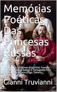 Livro Memórias Poéticas Das Princesas Russas: Poemas Em 6 Idiomas (Espanhol, Francês, Italiano, Catalão, Galego E Português) Para As Princesas Russas (Olga, Tatiana, Anastasia E Maria)