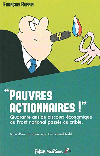Pauvres actionnaires !: 40 ans de discours économiques du Front national passés au crible (French Edition) by Francois Ruffin
