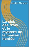 Le club des trois et le mystère de la maison hantée (French Edition) by Jennifer Platarets