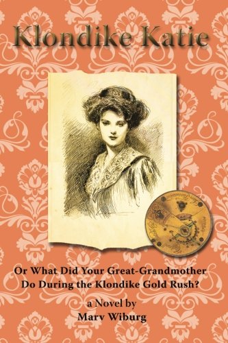 Marv WiburgKlondike Katie: or What Did Your Great-Grandmother Do During the Klondike Gold Rush?