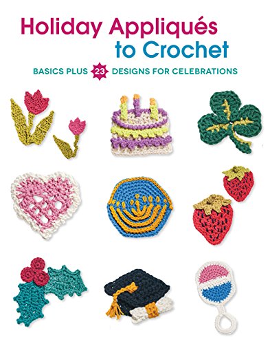 Holiday Appliques to Crochet: Basics Plus 23 Designs for Celebrations by Deborah Burger