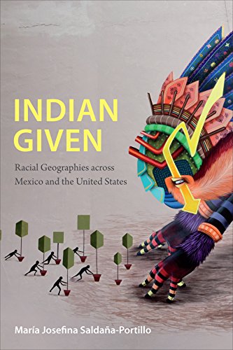 Indian Given: Racial Geographies across Mexico and the United States (Latin America Otherwise) Indian Given: Racial Geographies across Mexico and the United States (Latin America Otherwise)