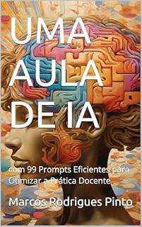 Livro UMA AULA DE IA: com 99 Prompts Eficientes para Otimizar a Prática Docente