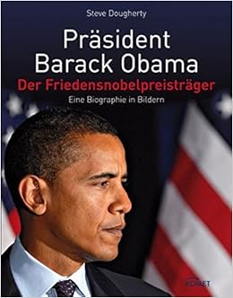 Prasident Barack Obama Der Friedensnobelpreistrager Eine Biographie In Bildern Amazon De Steve Dougherty Bucher