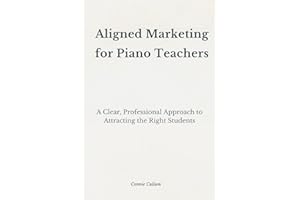 Aligned Marketing for Piano Teachers: Attracting the Right Students Without Pressure or Burnout