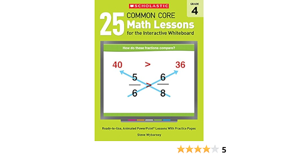 Amazon.com: 25 Common Core Math Lessons For The Interactive Whiteboard: Grade 4: Ready-To-Use, Animated Powerpoint Lessons With Practice Pages That Help Students ... Concepts (Interactive Whiteboard Activities): 9780545486194: Wyborney, Steve: Books