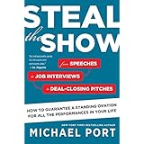 Steal the Show: From Speeches to Job Interviews to Deal-Closing Pitches, How to Guarantee a Standing Ovation for All the Perf
