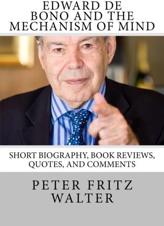Edward de Bono and the Mechanism of Mind: Short Biography, Book Reviews, Quotes, and Comments (Great Minds) (Volume 5)