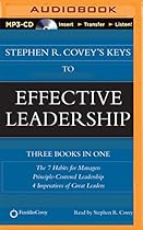 Stephen R. Covey's Keys to Effective Leadership: The 7 Habits for Managers, Principle-Centered Leadership, 4 Imperatives of Great Leaders