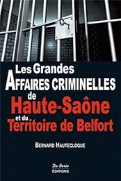 Les  grandes affaires criminelles de Haute-Saône et du Territoire de Belfort