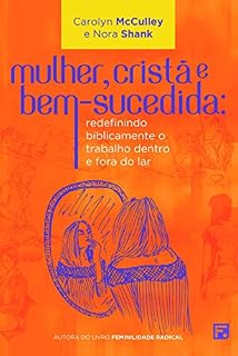 Livro Mulher, Cristã e Bem-sucedida: Redefinindo Biblicamente o Trabalho Dentro e Fora do Lar