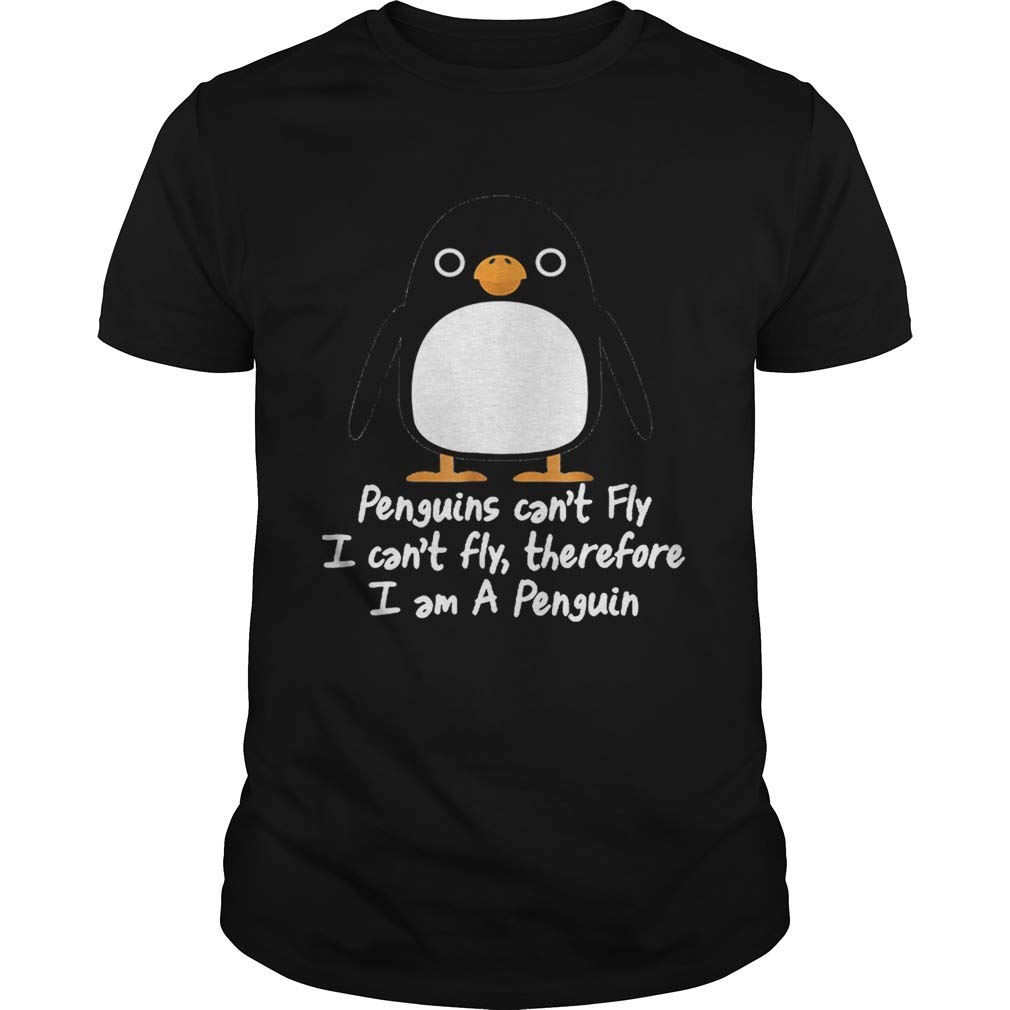 Top Penguins Cant Fly I Cant Fly Therefore I Am A Penguin T Shirt